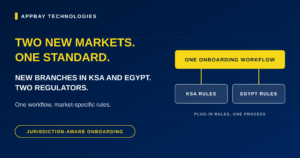 New Branches in KSA. New Branches in Egypt. Two Regulators, One Onboarding Standard to Prove.